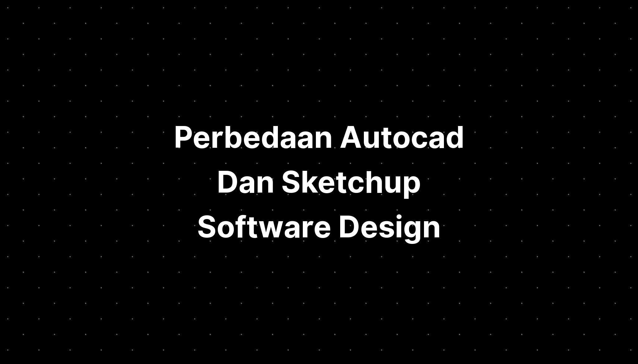 Perbedaan Autocad Dan Sketchup Software Design - IMAGESEE